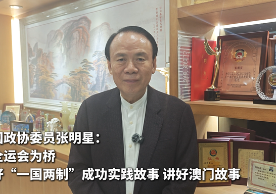 跟着委员看全运丨全国政协委员、澳门福建同乡会会长张明星：以全运会为桥 讲好“一国两制”成功实践故事 讲好澳门故事