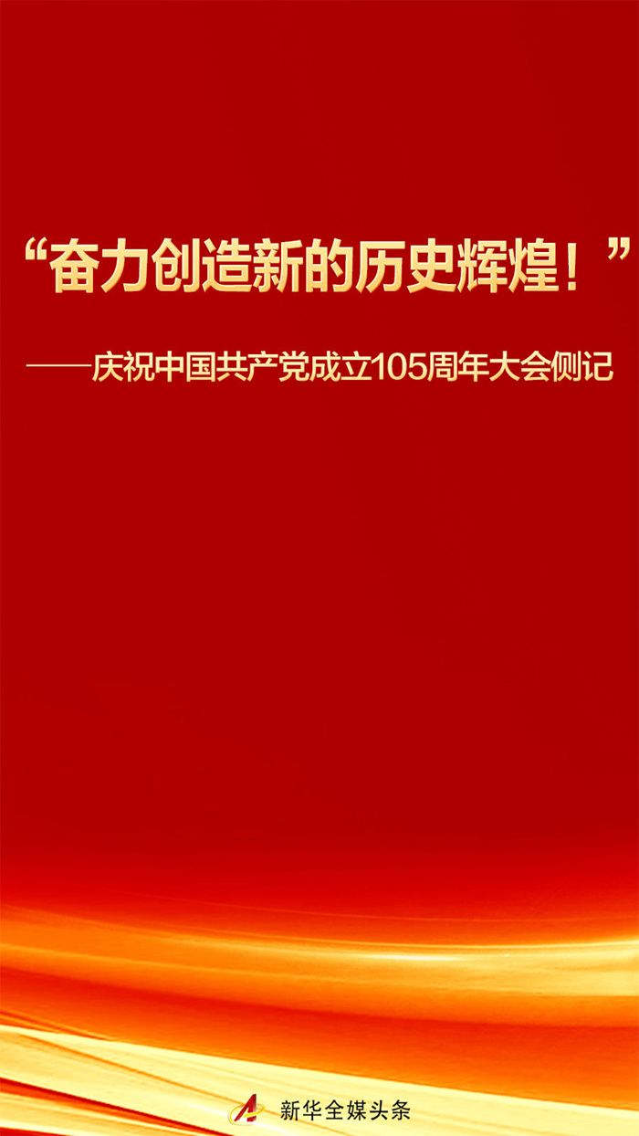 “奋力创造新的历史辉煌！”——庆祝中国共产党成立105周年大会侧记
